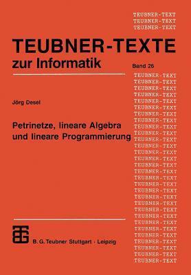 Petrinetze, lineare Algebra und lineare Programmierung: Analyse, Verifikation und Korrektheitsbeweise von Systemmodellen (Teubner Texte zur Informatik, 26)
