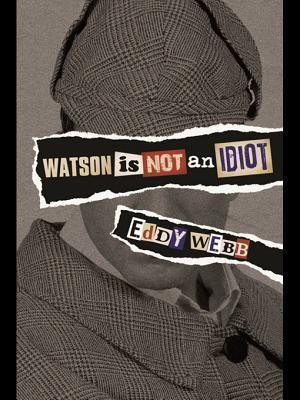 Watson Is Not an Idiot: An Opinionated Tour of the Sherlock Holmes Canon