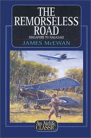 The Remorseless Road: Singapore to Nagasaki (Airlife's Classics)