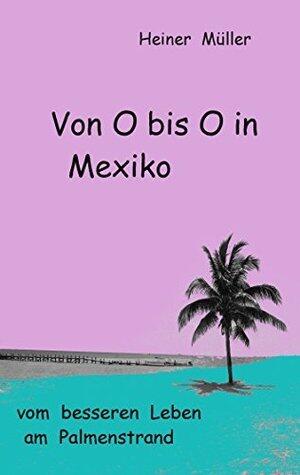 Von O bis O in Mexiko: vom besseren Leben am Palmenstrand