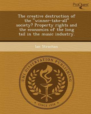 The Creative Destruction of the 'Winner-Take-All' Society? Property Rights and the Economies of the Long Tail in the Music Industry
