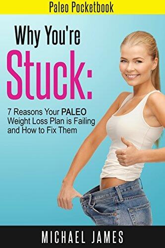 Paleo Pocketbook: Why You're Stuck: 7 Reasons your Paleo Weight Loss Plan is Failing and How to Fix Them