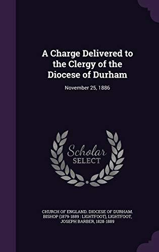 A Charge Delivered to the Clergy of the Diocese of Durham: November 25, 1886