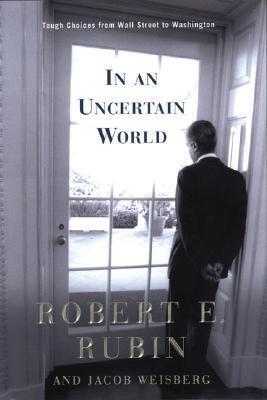 Dealing with an Uncertain World: Tough Choices from Wall Street to Washington