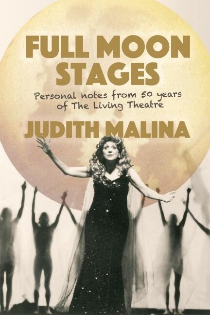 Full Moon Stages: Personal Notes from 50 Years of the Living Theatre