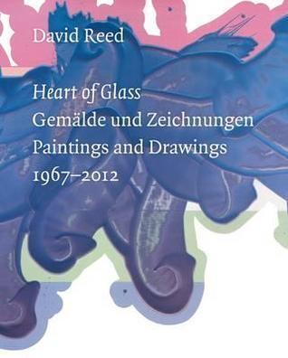 David Reed: Heart of Glass: Gemälde und Zeichnungen 1967-2012