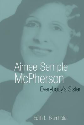 Aimee Semple McPherson: Everybody's Sister (Library of Religious Biography