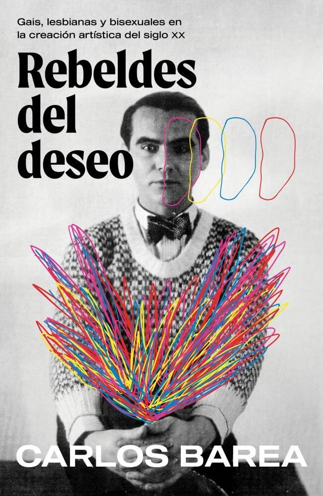 Rebeldes del deseo: Gais, lesbianas y bisexuales en la creación artística del siglo XX/ Rebels of Desire