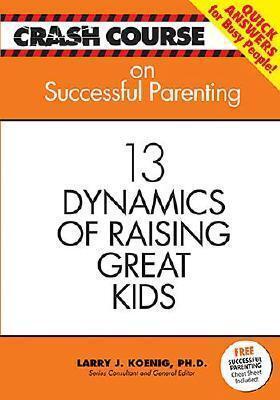 Crash Course: Successful Parenting: 13 Dynamics of Raising Great Kids (Crash Course