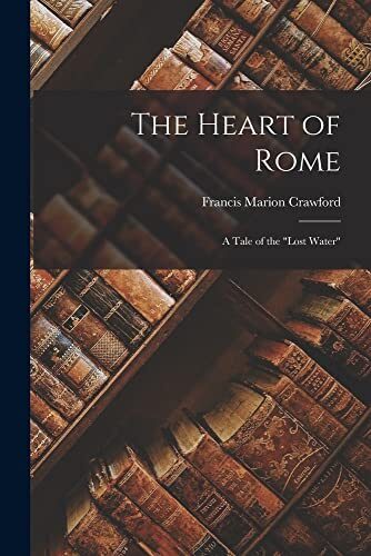 The Heart of Rome: A Tale of the "Lost Water"