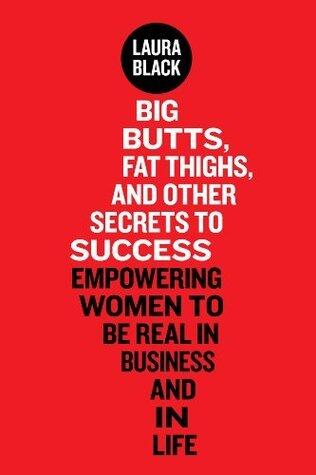 Big Butts, Fat Thighs, and Other Secrets to Success