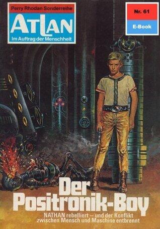 Atlan 61: Der Positronik-Boy: Atlan-Zyklus "Im Auftrag der Menschheit" (Atlan classics)