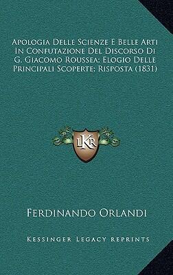 Apologia Delle Scienze E Belle Arti In Confutazione Del Discorso Di G. Giacomo Roussea; Elogio Delle Principali Scoperte; Risposta