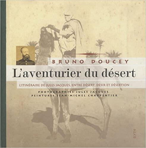 L'aventurier du désert: L'itinéraire de Jules Jacques, entre désert, désir et désertion