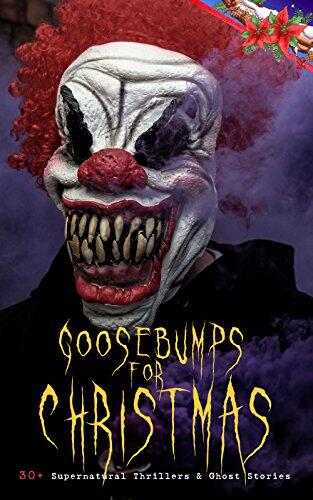 Goosebumps for Christmas: 30+ Supernatural Thrillers & Ghost Stories: Told After Supper, Between the Lights, The Box with the Iron Clamps , Wolverden Tower ... Banquet, The Dead Sexton and much more