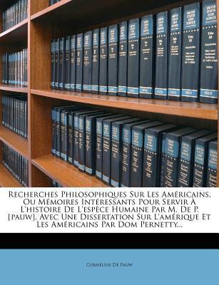 Recherches Philosophiques Sur Les Américains: Ou Mémoires Intéressants Pour Servir À L'histoire De L'espèce Humaine