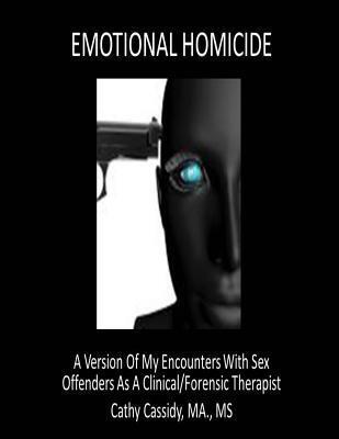 Emotional Homicide: A version of my encounters with sex offenders as a clinical/forensic therapist
