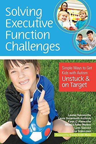 Solving Executive Function Challenges: Simple Ways to Get Kids with Autism Unstuck and on Target