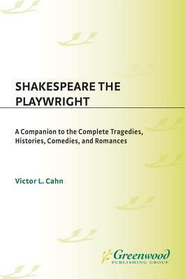 Shakespeare the Playwright: A Companion to the Complete Tragedies, Histories, Comedies, and Romances Degreeslupdated, with a New Introduction