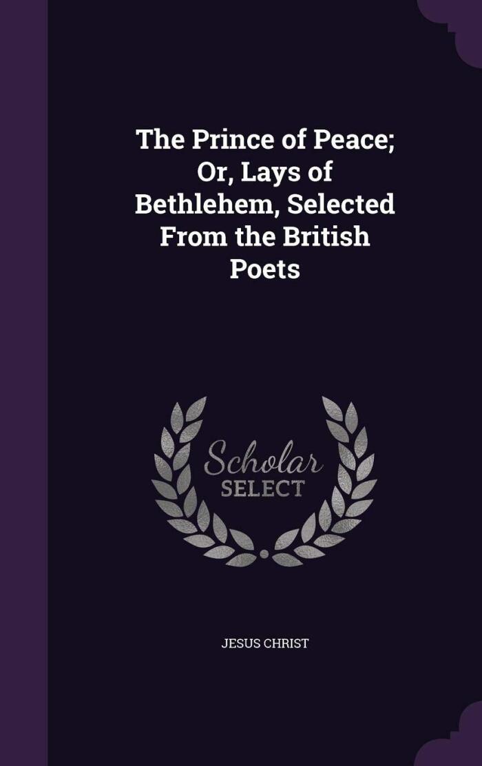 The Prince of Peace: Lays of Bethlehem, Selected from the British Poets