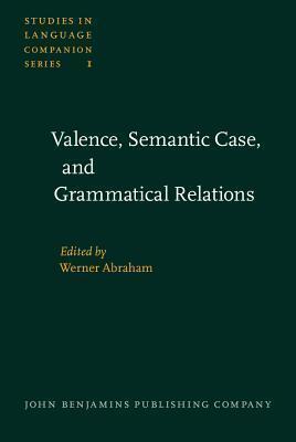 Valence, Semantic Case, and Grammatical Relations: Papers Prepared for the Working Group (Valence and Semantic Case) (12th International Congress of Linguists, University of Vienna, Austria, August 29 to September 3, 1977)