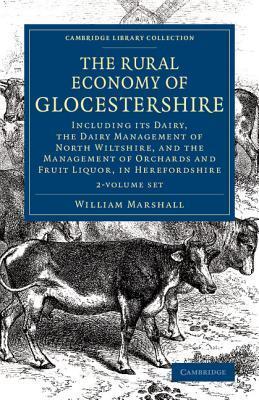 The Rural Economy of Glocestershire 2 Volume Set: Including its Dairy, Together with the Dairy Management of North Wiltshire, and the Management of ... & Irish History, 17th & 18th Centuries)