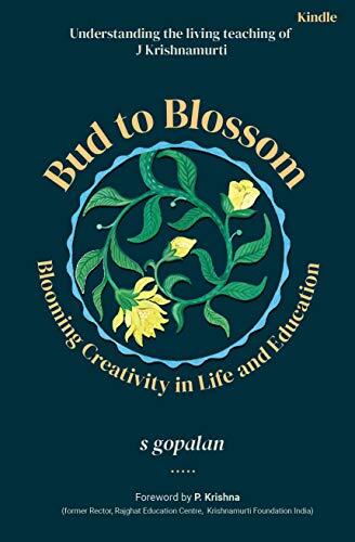 Bud to Blossom: Blooming Creativity in Life and Education: Understanding the Living Teachings of J. Krishnamurti