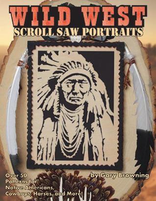 Wild West Scroll Saw Portraits: Over 50 Patterns for Native Americans, Cowboys, Horses, and More! (Fox Chapel Publishing) Includes Buffalo Bill, Sitting Bull, Butch Cassidy, a Bison, a Mustang, & More