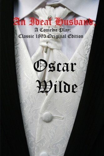 An Ideal Husband, A Comedic Play: Classic 1893 Original Edition: (RGV Classic)