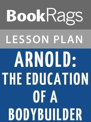 Lesson Plans Arnold: The Education of a Bodybuilder