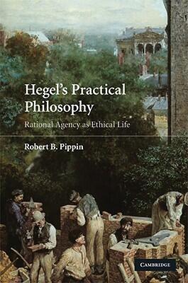 Hegel's Practical Philosophy: Rational Agency as Ethical Life