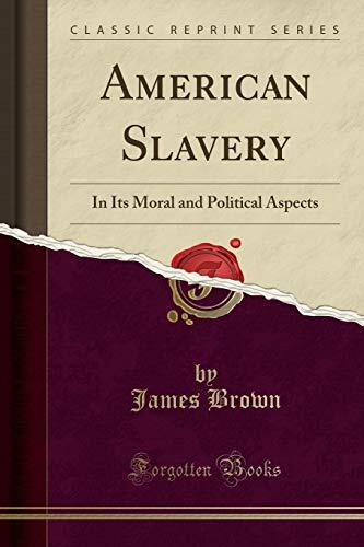 American Slavery: In Its Moral and Political Aspects