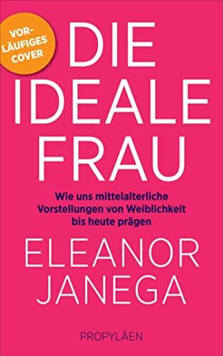 Die ideale Frau: Wie uns mittelalterliche Vorstellungen von Weiblichkeit noch heute prägen | »Eine hochwillkommene Aufforderung, die alten Vorurteile nicht ... Wall Street Journal