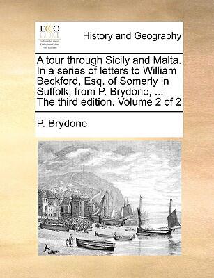 A Tour Through Sicily And Malta: In A Series Of Letters To William Beckford, Esq. Of Somerly In Suffolk (The Third Edition) (Volume 2 Of 2)
