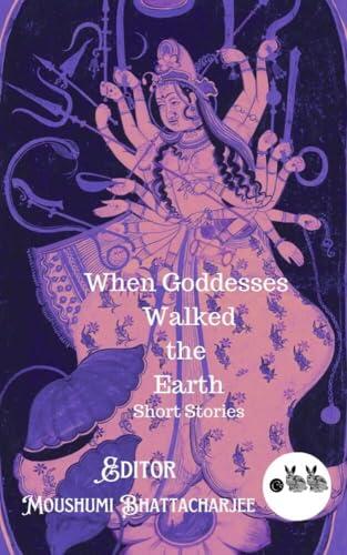 When Goddesses Walked The Earth