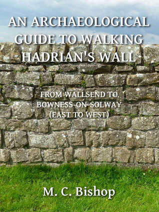An Archaeological Guide to Walking Hadrian's Wall from Wallsend to Bowness-on-Solway