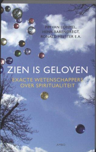 Zien is geloven. Exacte wetenschappers over spiritualiteit