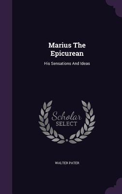 Marius The Epicurean: His Sensations And Ideas