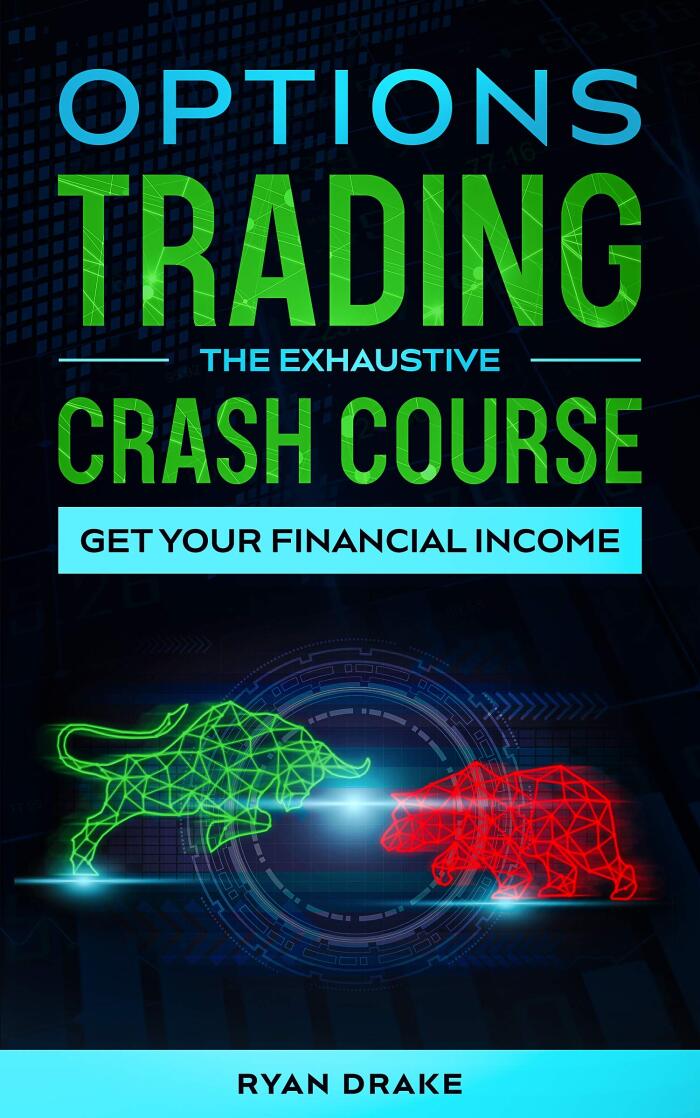 OPTIONS TRADING - The Exhaustive Crash Course: How to Get Your Monthly Passive Income and Manage Your Psychology to be Always in the Zone Even if You are a Complete Beginner