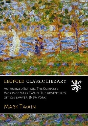 Authorized Edition. The Complete Works of Mark Twain. The Adventures of Tom Sawyer. [New York]