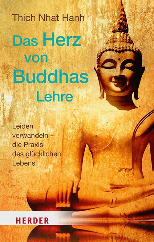 Das Herz von Buddhas Lehre: Leiden verwandeln - die Praxis des glücklichen Lebens