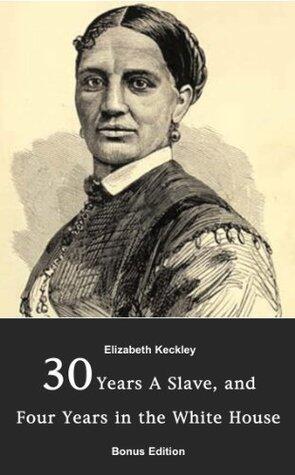 Behind the Scenes, or Thirty Years A Slave, and Four Years in the White House [Annotated/Illustrated Historical Extras]