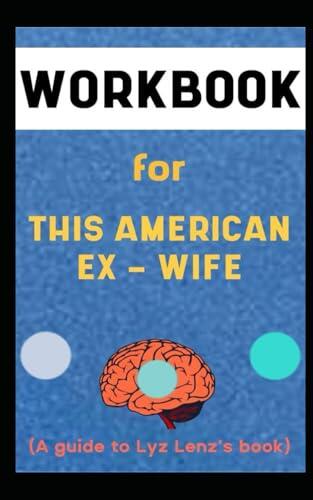 Workbook for This American Ex-Wife: Mind Blowing Guide for How I Ended My Marriage and Started My Life