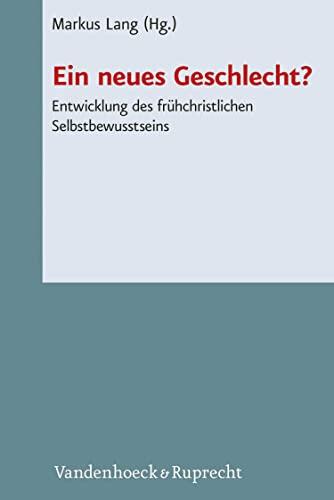 Ein Neues Geschlecht?: Entwicklung des Frühchristlichen Selbstbewusstseins (Novum Testamentum et Orbis Antiquus, Studien zur Umwelt des Neuen Testaments 105)