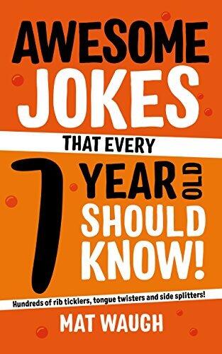 Awesome Jokes That Every 7 Year Old Should Know!: Hundreds of rib ticklers, tongue twisters and side splitters