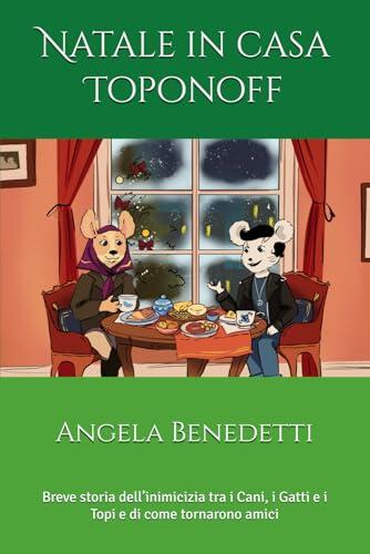 Natale in casa Toponoff: Breve storia dell’inimicizia tra i Cani, i Gatti e i Topi e di come tornarono amici (Cronache del Mondo Animale)