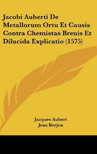 Jacobi Auberti De Metallorum Ortu Et Causis Contra Chemistas Breuis Et Dilucida Explicatio (1575)