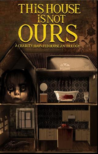 This House Is Not Ours: A Charity Haunted House Anthology