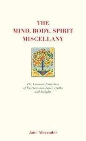 The Mind, Body, Spirit Miscellany: The Ultimate Collection of Fascinating Facts, Truths, and Insights