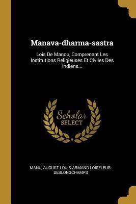 Manava-dharma-sastra: Lois De Manou, Comprenant Les Institutions Religieuses Et Civiles Des Indiens...